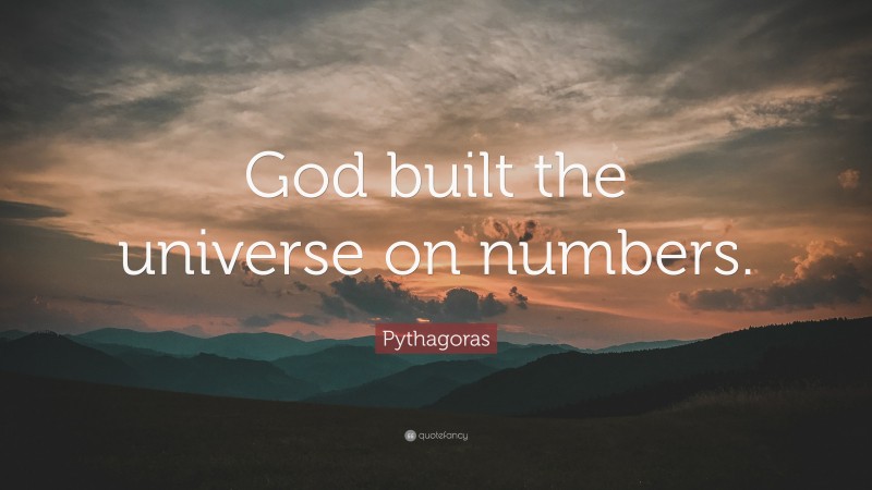 Pythagoras Quote: “God built the universe on numbers.”
