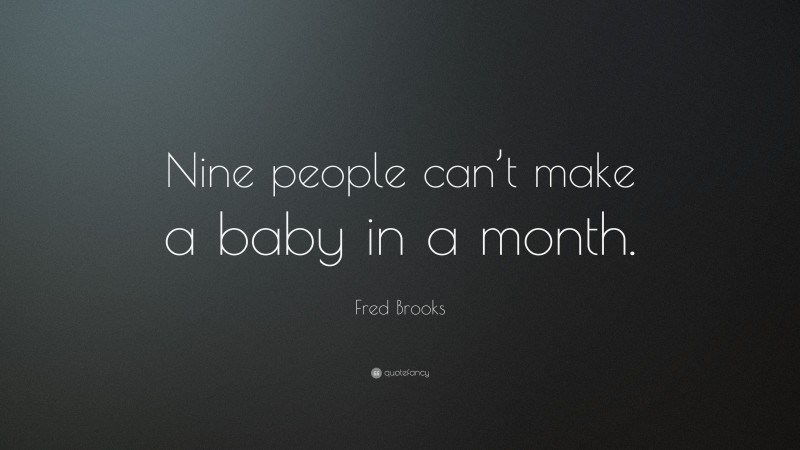 Fred Brooks Quote: “Nine people can’t make a baby in a month.”