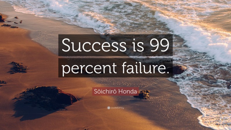 Sōichirō Honda Quote: “Success is 99 percent failure.”