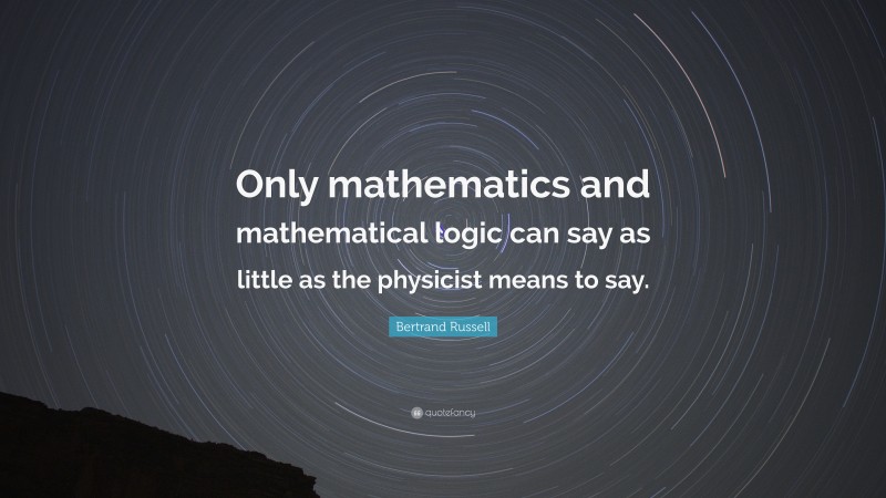 Bertrand Russell Quote: “Only mathematics and mathematical logic can ...