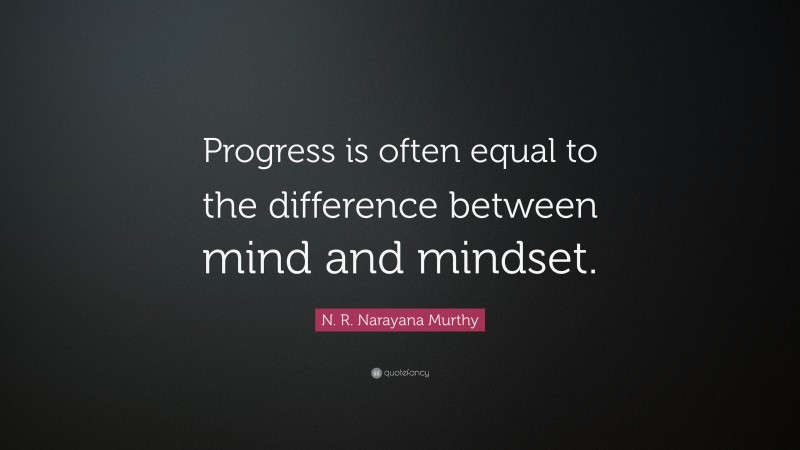 N. R. Narayana Murthy Quote: “Progress is often equal to the difference between mind and mindset.”