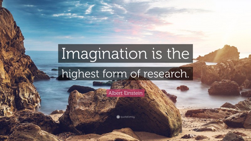 Albert Einstein Quote: “Imagination is the highest form of research.”