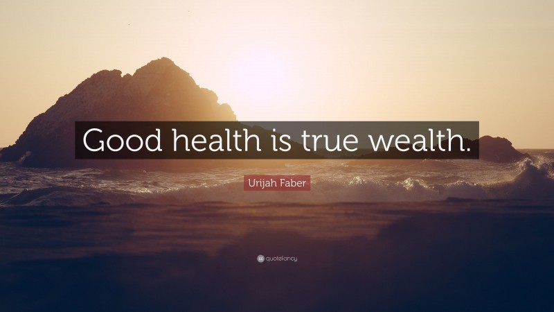 Urijah Faber Quote: “Good health is true wealth.”