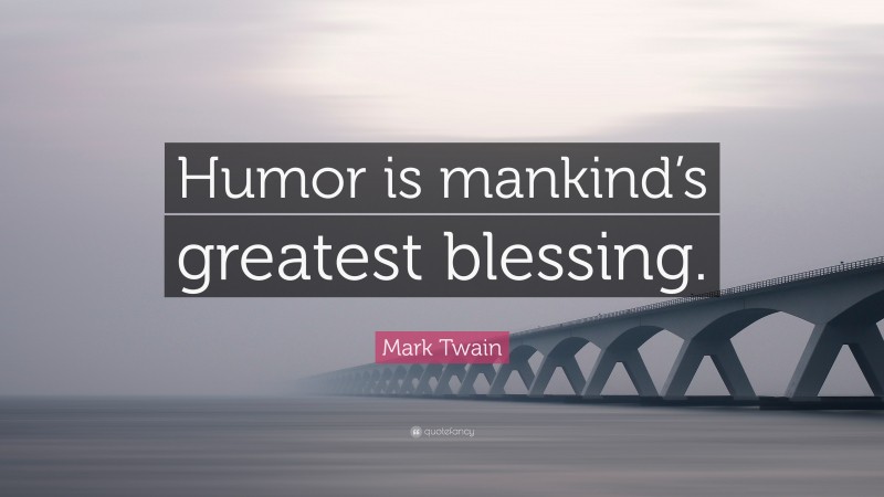 Mark Twain Quote: “Humor is mankind’s greatest blessing.”