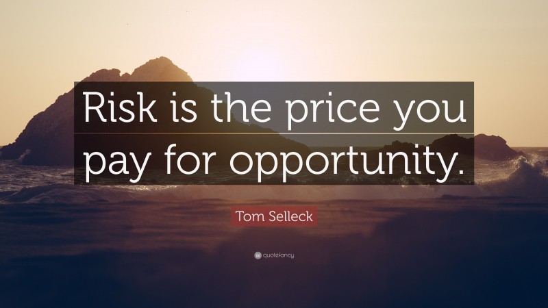 Tom Selleck Quote: “Risk is the price you pay for opportunity.”