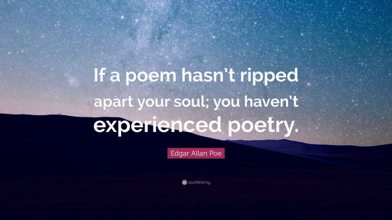 Edgar Allan Poe Quote: “If A Poem Hasn’t Ripped Apart Your Soul; You ...