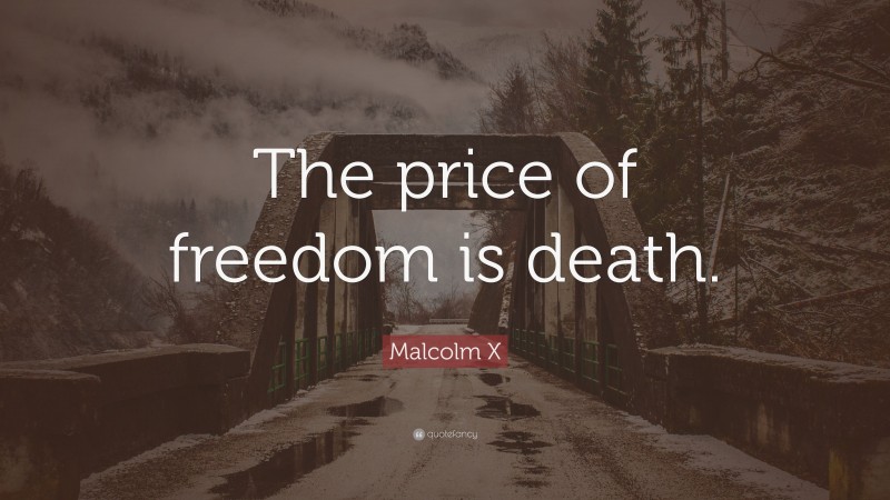 Malcolm X Quote: “The price of freedom is death.”