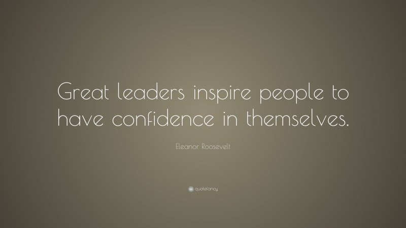 Eleanor Roosevelt Quote: “Great leaders inspire people to have ...