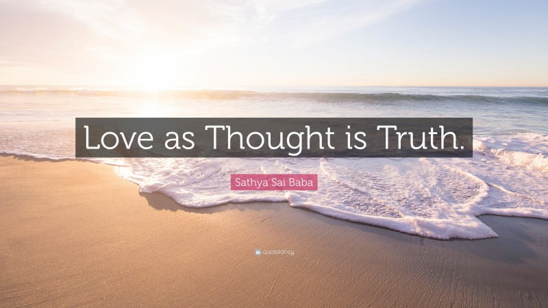 Sathya Sai Baba Quote: “Love as Thought is Truth.”
