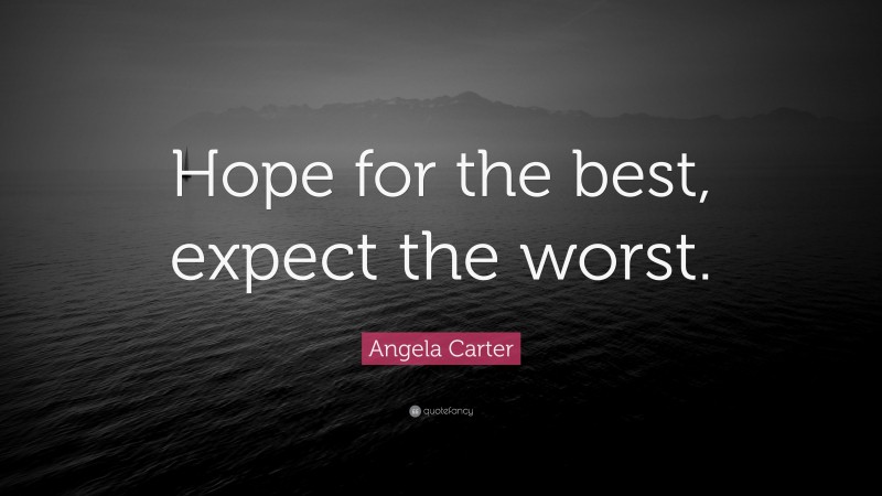 Angela Carter Quote: “Hope for the best, expect the worst.”
