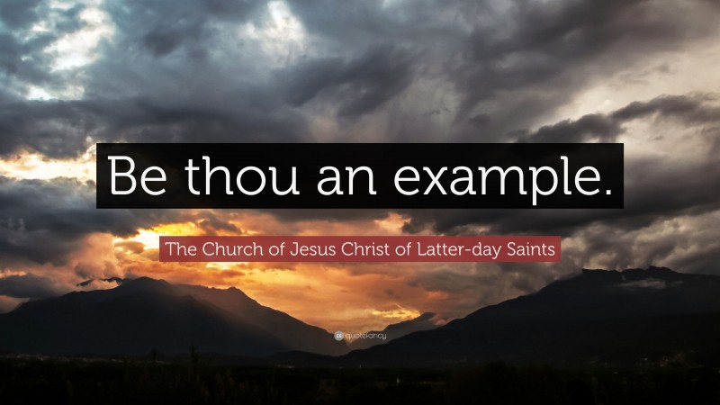 The Church of Jesus Christ of Latter-day Saints Quote: “Be thou an example.”