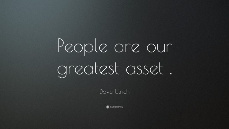 Dave Ulrich Quote: “People are our greatest asset .”
