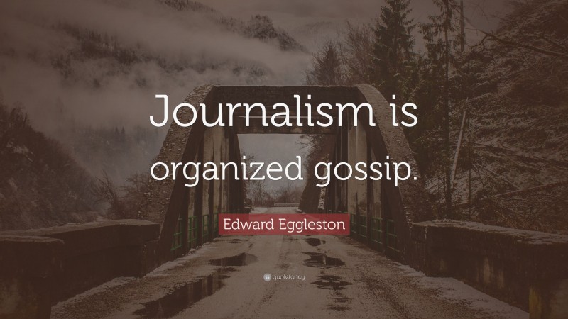 Edward Eggleston Quote: “Journalism is organized gossip.”