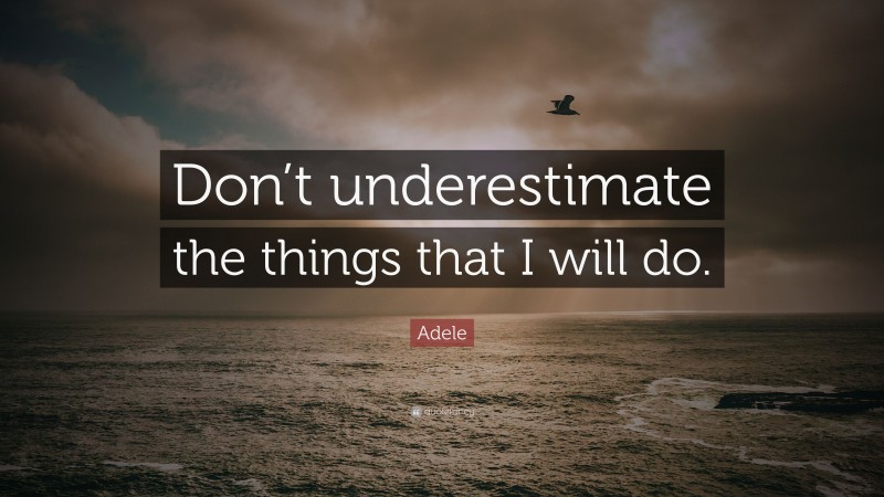 Adele Quote: “Don’t underestimate the things that I will do.”