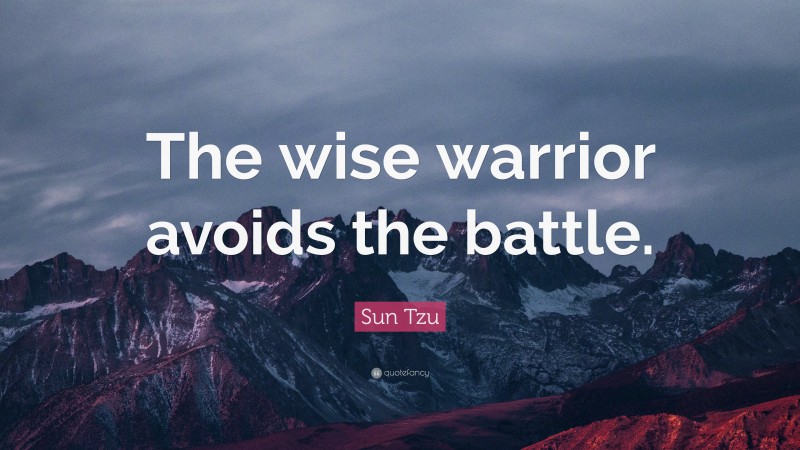 Sun Tzu Quote: “The wise warrior avoids the battle.”