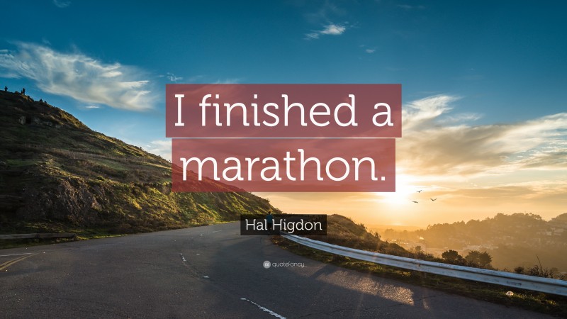 Hal Higdon Quote: “I finished a marathon.”