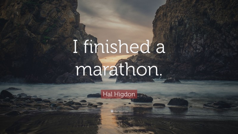 Hal Higdon Quote: “I finished a marathon.”
