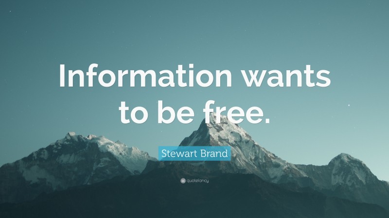 Stewart Brand Quote: “Information wants to be free.”