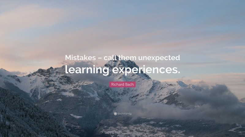 Richard Bach Quote: “Mistakes – call them unexpected learning experiences.”