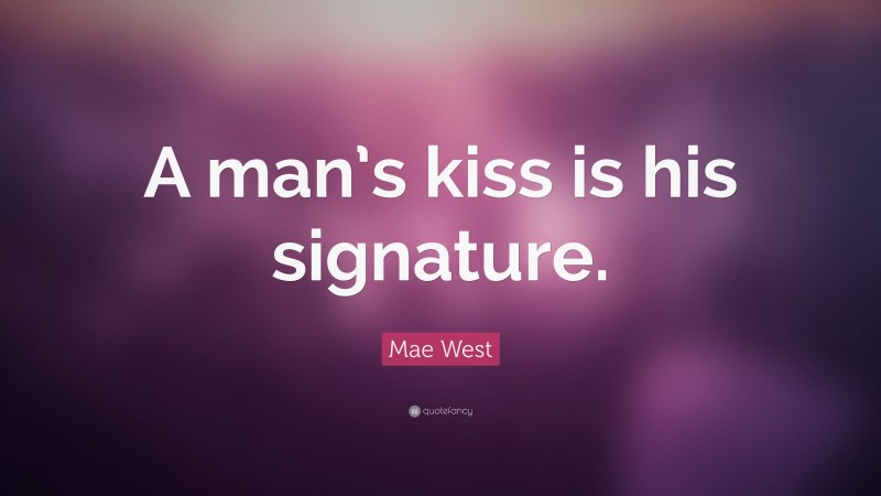 Mae West Quote: “A man’s kiss is his signature.”