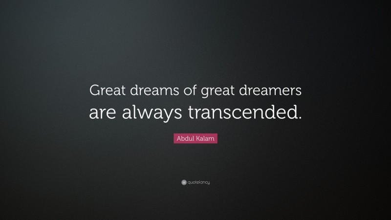 Abdul Kalam Quote: “Great dreams of great dreamers are always transcended.”