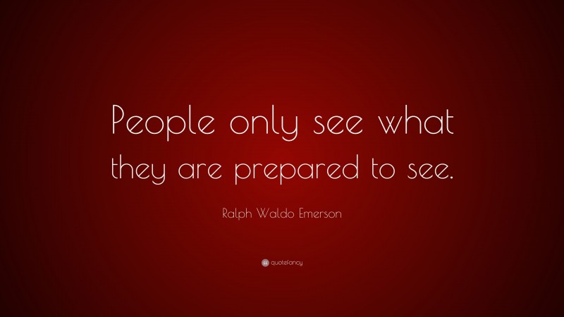 Ralph Waldo Emerson Quote: “People only see what they are prepared to see.”