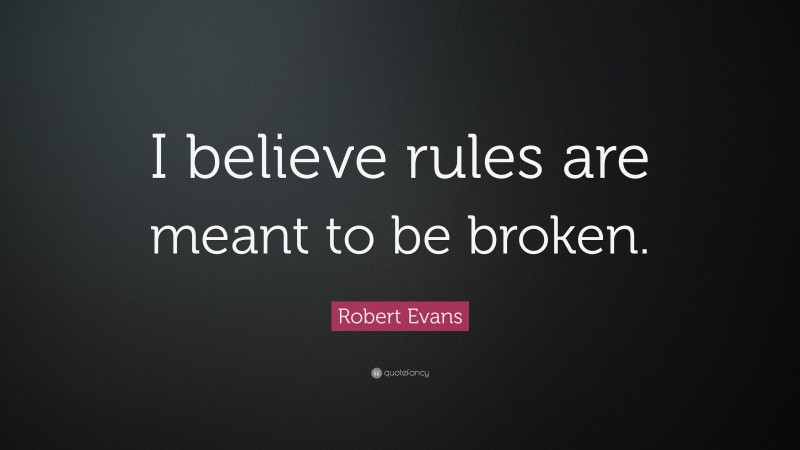 Robert Evans Quote: “I believe rules are meant to be broken.”