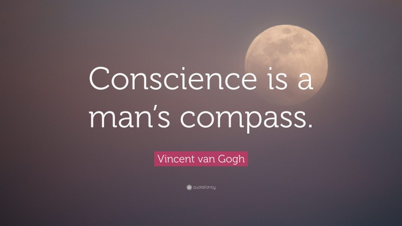 Vincent van Gogh Quote: “Conscience is a man’s compass.”