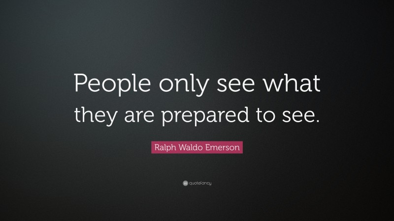 Ralph Waldo Emerson Quote: “People only see what they are prepared to see.”