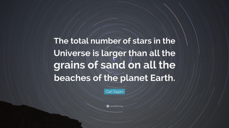 Carl Sagan Quote: “The total number of stars in the Universe is larger than all the grains of sand on all the beaches of the planet Earth.”