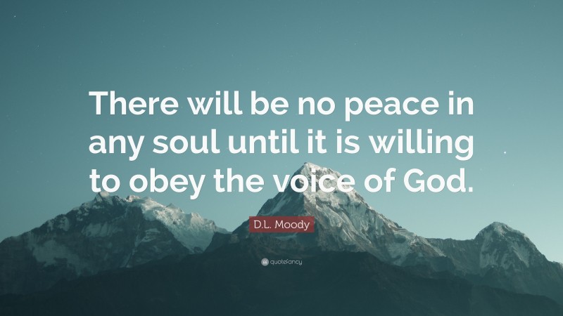D.L. Moody Quote: “There will be no peace in any soul until it is willing to obey the voice of God.”