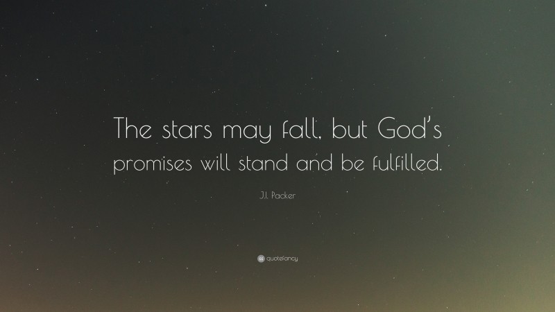 J.I. Packer Quote: “The stars may fall, but God’s promises will stand and be fulfilled.”