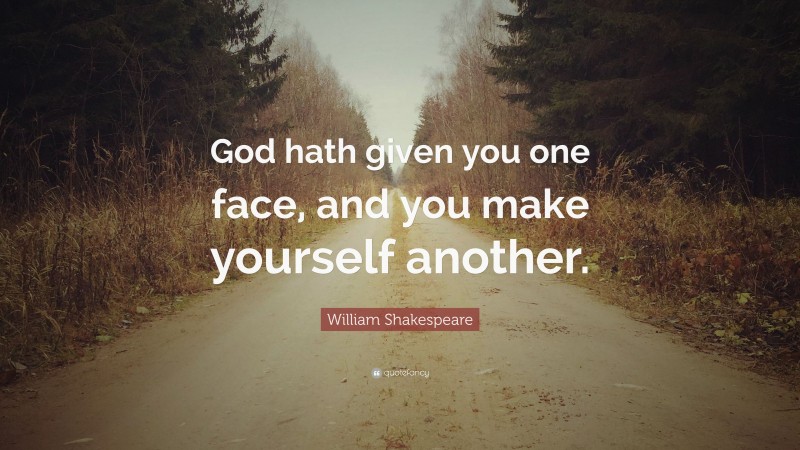 William Shakespeare Quote: “God hath given you one face, and you make yourself another.”