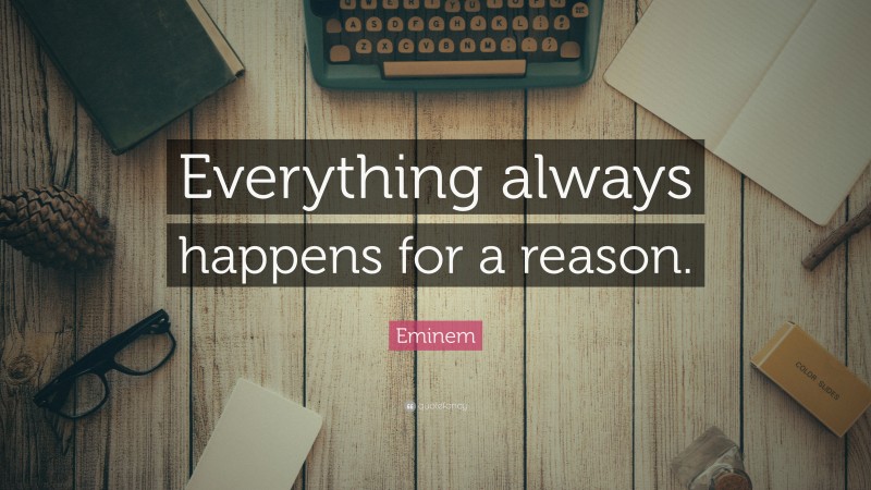 Eminem Quote: “Everything always happens for a reason.”