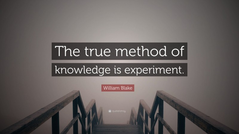 William Blake Quote: “The true method of knowledge is experiment.”