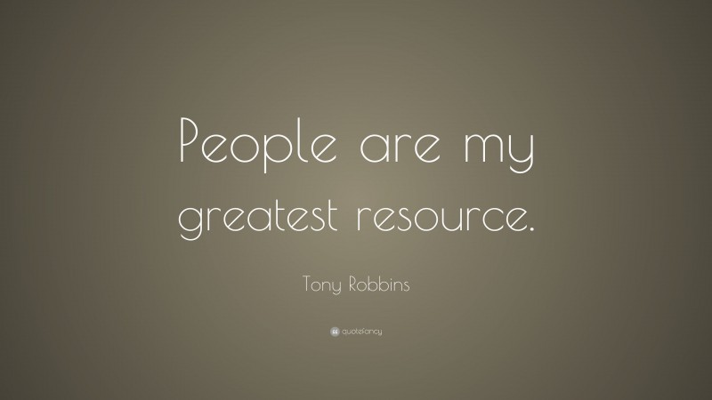 Tony Robbins Quote: “People are my greatest resource.”