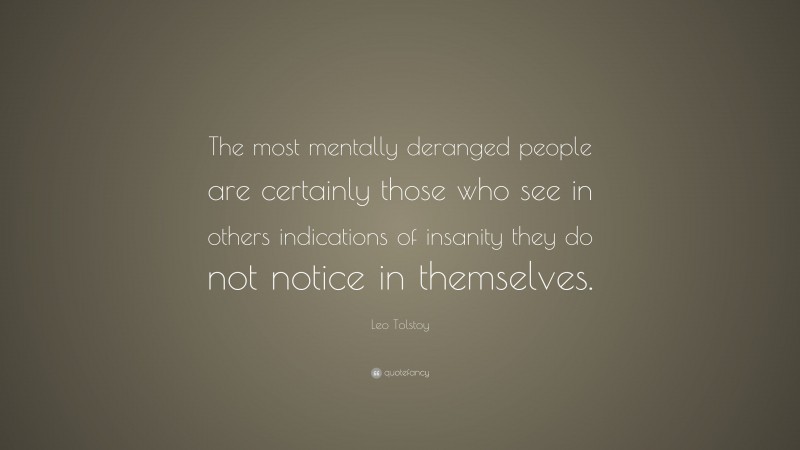 Leo Tolstoy Quote: “the Most Mentally Deranged People Are Certainly 