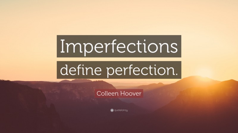 Colleen Hoover Quote: “Imperfections define perfection.”