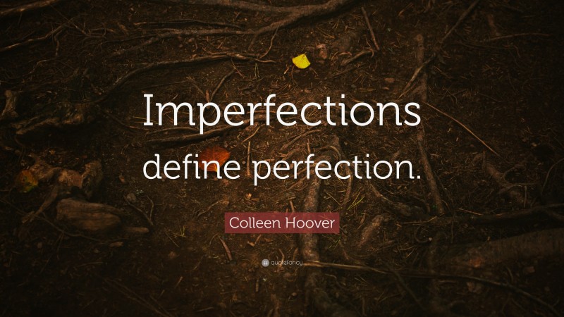 Colleen Hoover Quote: “Imperfections define perfection.”