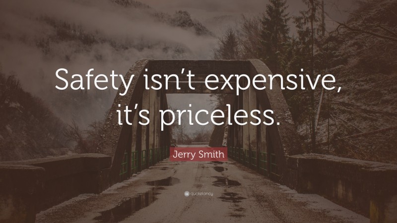 Jerry Smith Quote: “Safety isn’t expensive, it’s priceless.”