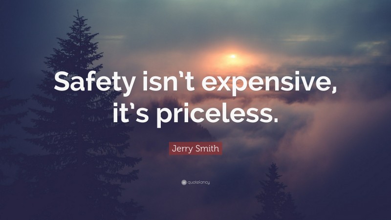 Jerry Smith Quote: “Safety isn’t expensive, it’s priceless.”