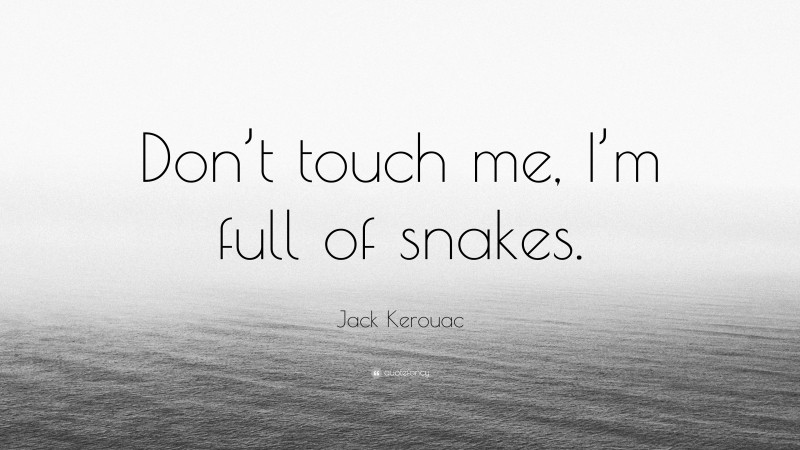 Jack Kerouac Quote: “Don’t touch me, I’m full of snakes.”