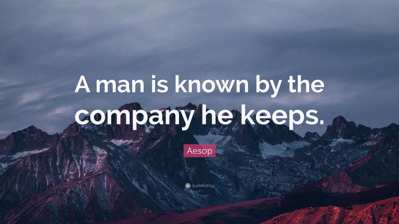 Aesop Quote: “A man is known by the company he keeps.”