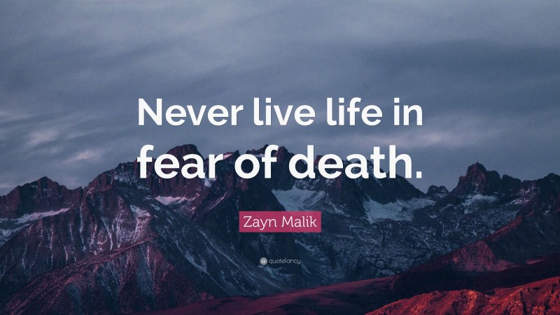 Zayn Malik Quote: “Never live life in fear of death.”