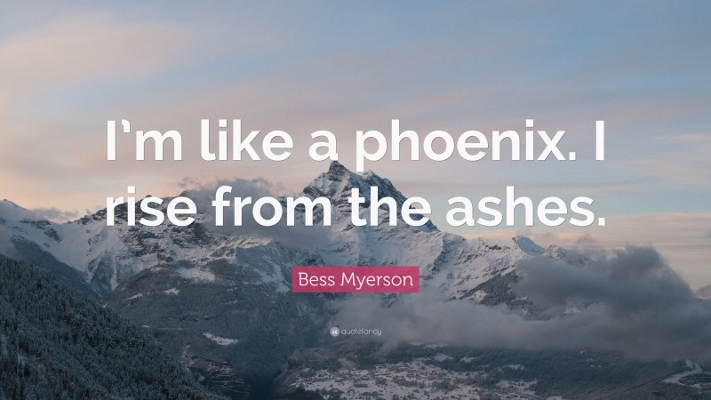 Bess Myerson Quote: “I’m like a phoenix. I rise from the ashes.”