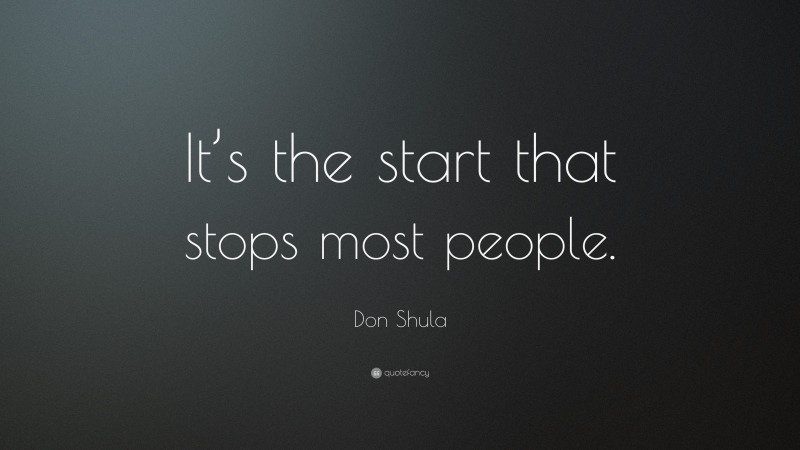 Don Shula Quote: “It’s the start that stops most people.”