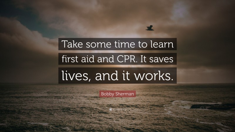 Bobby Sherman Quote: “Take some time to learn first aid and CPR. It saves lives, and it works.”