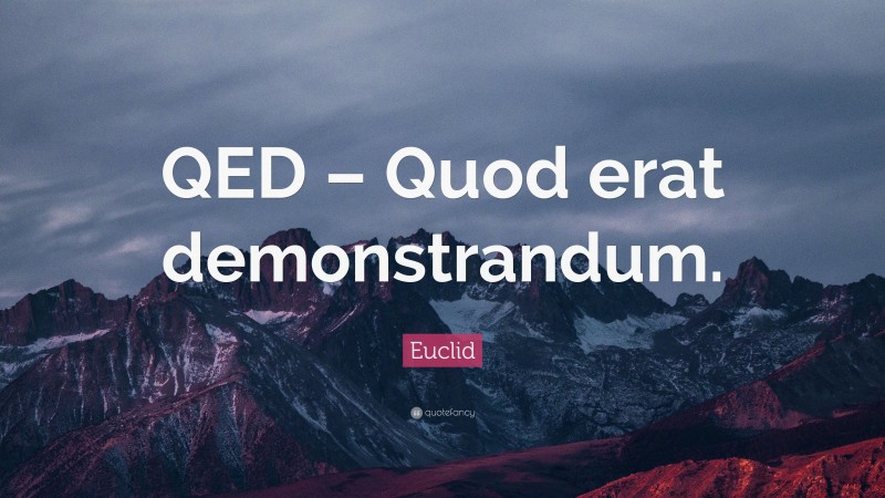 Euclid Quote: “QED – Quod erat demonstrandum.”