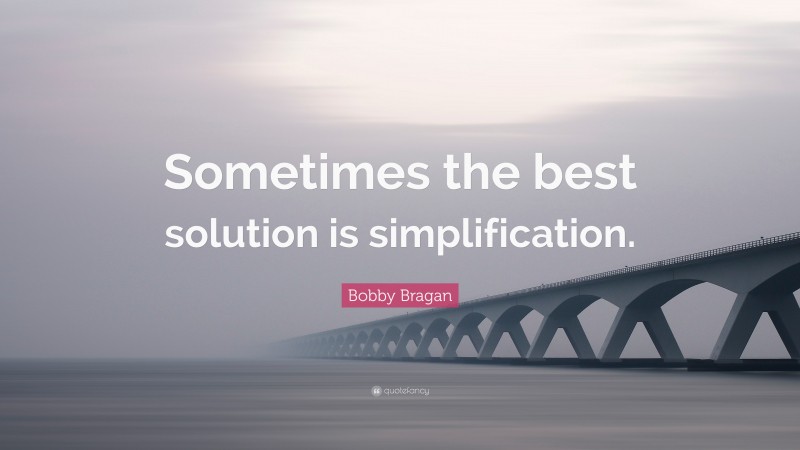 Bobby Bragan Quote: “Sometimes the best solution is simplification.”