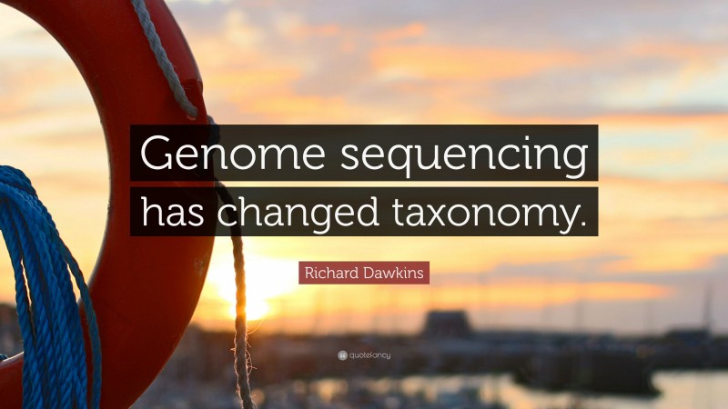 Richard Dawkins Quote: “Genome sequencing has changed taxonomy.”